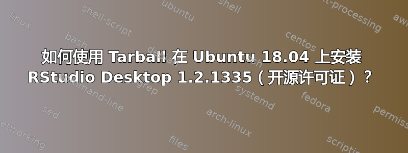 如何使用 Tarball 在 Ubuntu 18.04 上安装 RStudio Desktop 1.2.1335（开源许可证）？