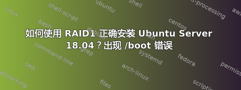 如何使用 RAID1 正确安装 Ubuntu Server 18.04？出现 /boot 错误