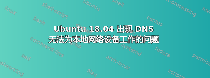 Ubuntu 18.04 出现 DNS 无法为本地网络设备工作的问题