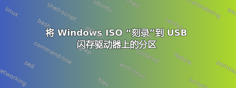 将 Windows ISO “刻录”到 USB 闪存驱动器上的分区