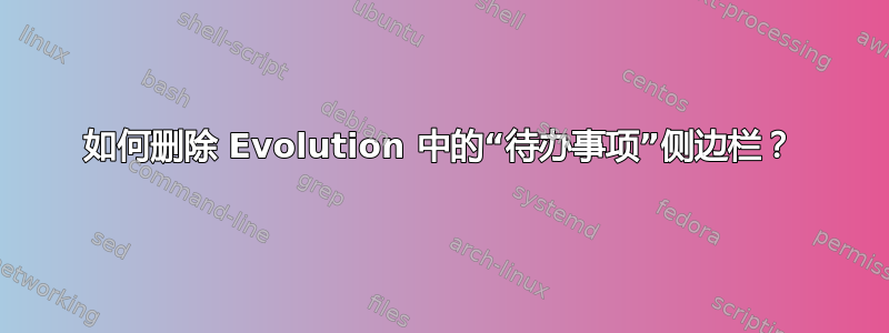 如何删除 Evolution 中的“待办事项”侧边栏？