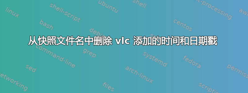 从快照文件名中删除 vlc 添加的时间和日期戳