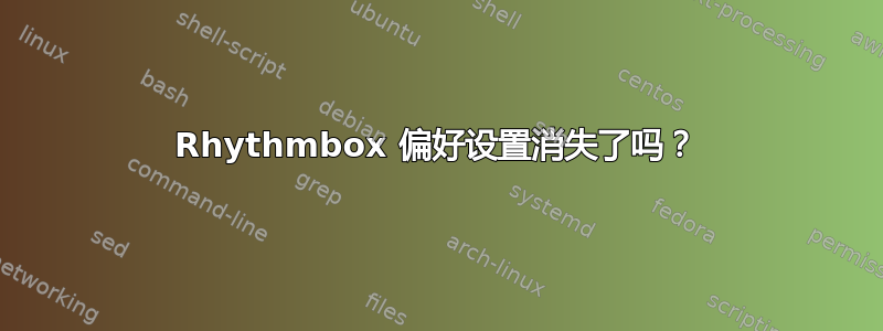 Rhythmbox 偏好设置消失了吗？