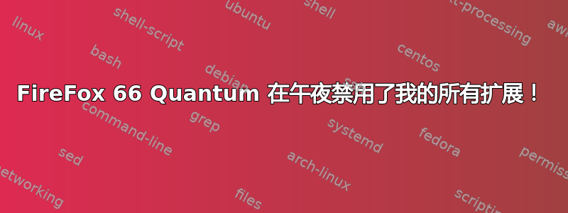 FireFox 66 Quantum 在午夜禁用了我的所有扩展！