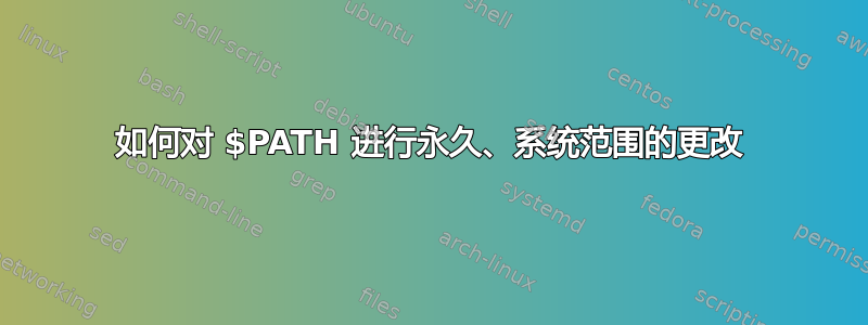 如何对 $PATH 进行永久、系统范围的更改