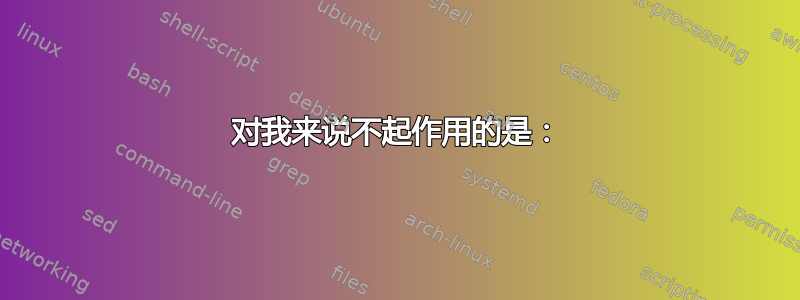 对我来说不起作用的是：