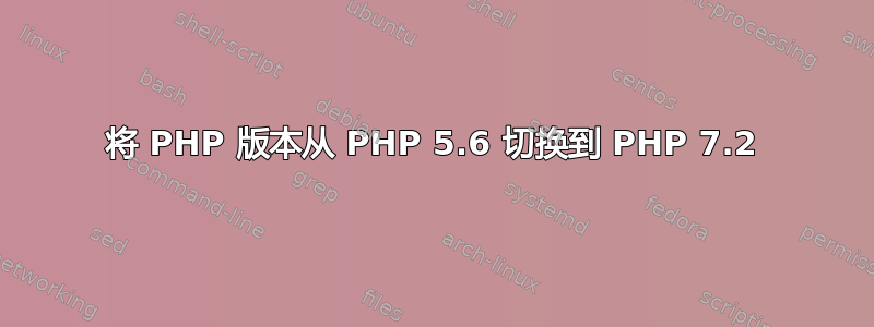 将 PHP 版本从 PHP 5.6 切换到 PHP 7.2