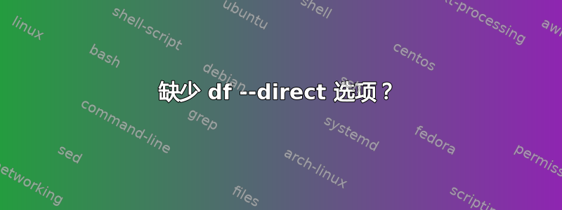 缺少 df --direct 选项？