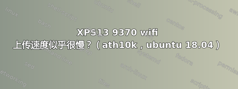 XPS13 9370 wifi 上传速度似乎很慢？（ath10k，ubuntu 18.04）