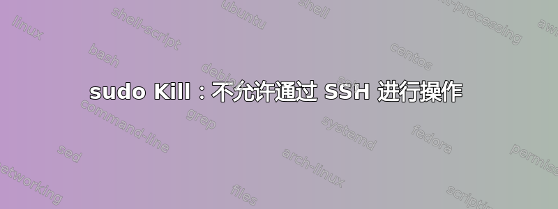 sudo Kill：不允许通过 SSH 进行操作