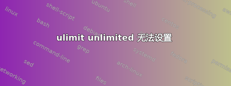 ulimit unlimited 无法设置