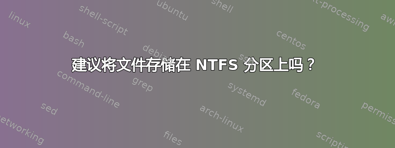 建议将文件存储在 NTFS 分区上吗？