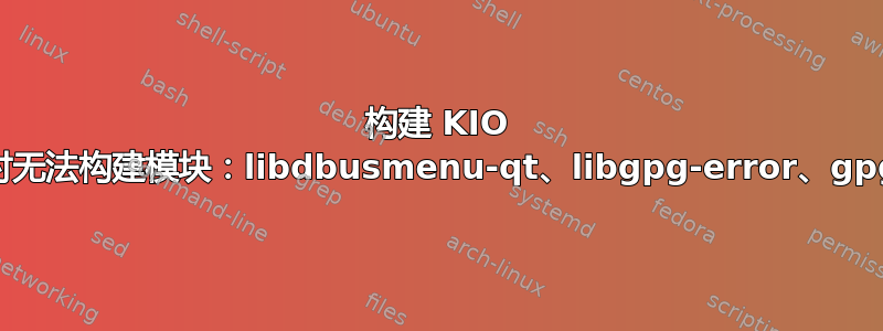 构建 KIO 框架时无法构建模块：libdbusmenu-qt、libgpg-error、gpgme