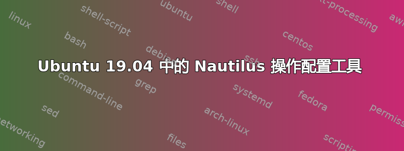 Ubuntu 19.04 中的 Nautilus 操作配置工具