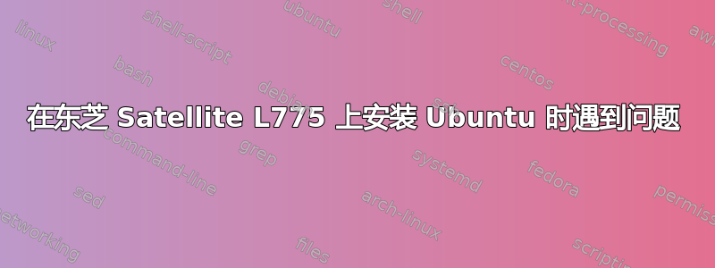 在东芝 Satellite L775 上安装 Ubuntu 时遇到问题