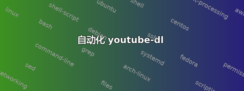 自动化 youtube-dl