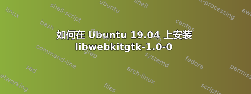 如何在 Ubuntu 19.04 上安装 libwebkitgtk-1.0-0