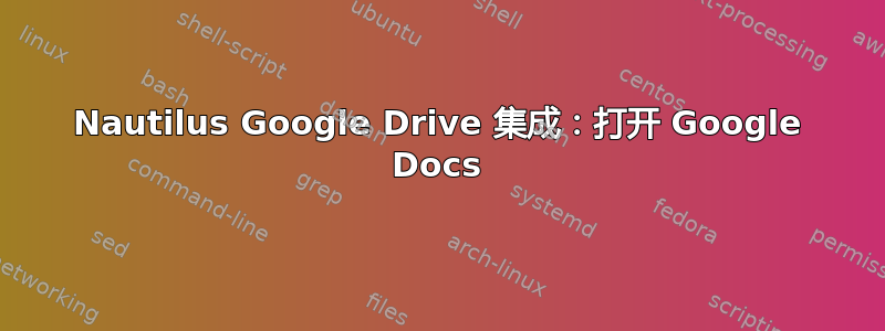 Nautilus Google Drive 集成：打开 Google Docs