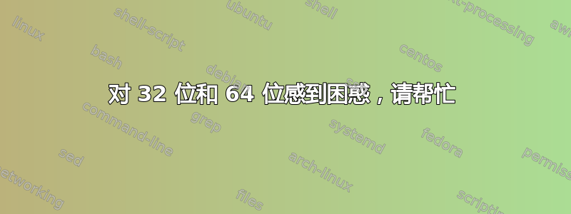 对 32 位和 64 位感到困惑，请帮忙