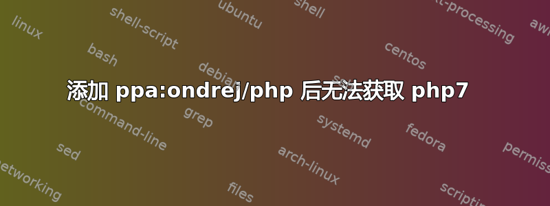 添加 ppa:ondrej/php 后无法获取 php7 