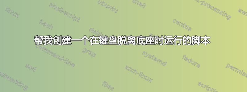 帮我创建一个在键盘脱离底座时运行的脚本