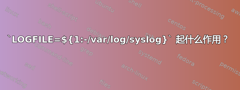 `LOGFILE=${1:-/var/log/syslog}` 起什么作用？