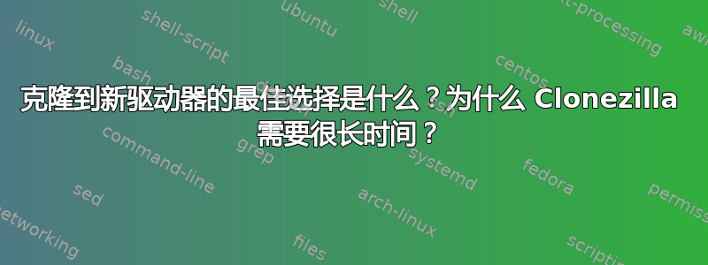 克隆到新驱动器的最佳选择是什么？为什么 Clonezilla 需要很长时间？