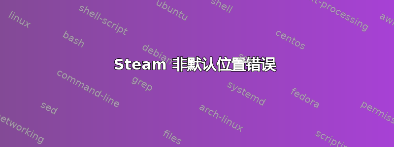 Steam 非默认位置错误