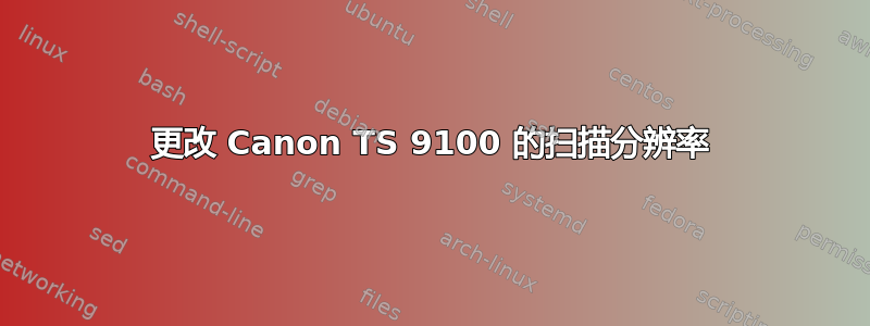 更改 Canon TS 9100 的扫描分辨率