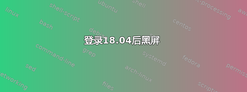 登录18.04后黑屏