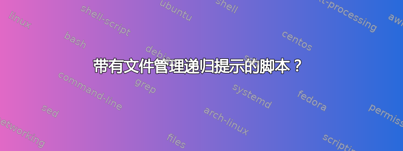 带有文件管理递归提示的脚本？