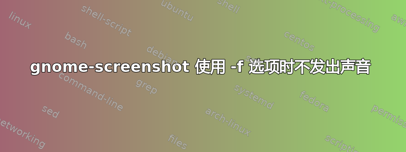 gnome-screenshot 使用 -f 选项时不发出声音