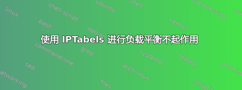 使用 IPTabels 进行负载平衡不起作用