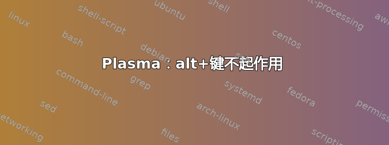 Plasma：alt+键不起作用