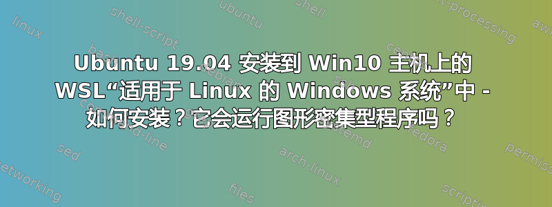 Ubuntu 19.04 安装到 Win10 主机上的 WSL“适用于 Linux 的 Windows 系统”中 - 如何安装？它会运行图形密集型程序吗？