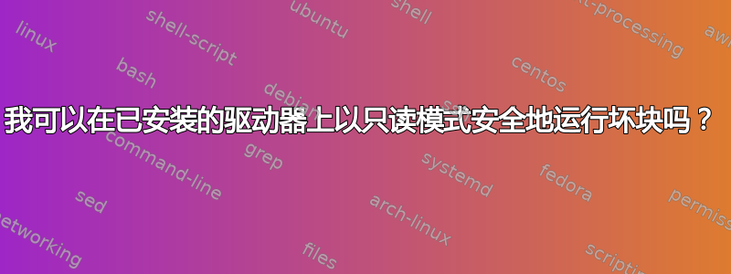 我可以在已安装的驱动器上以只读模式安全地运行坏块吗？