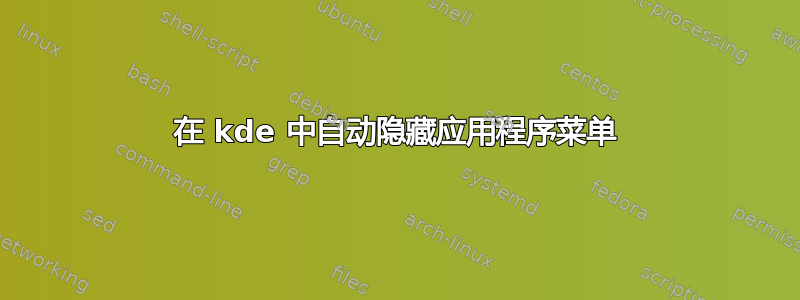 在 kde 中自动隐藏应用程序菜单