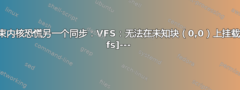 结束内核恐慌另一个同步：VFS：无法在未知块（0,0）上挂载根 fs]---