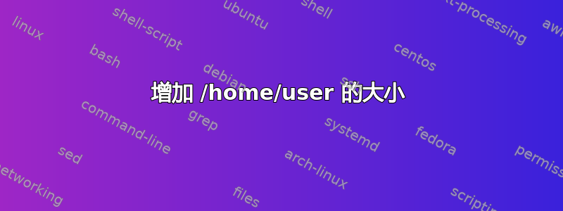 增加 /home/user 的大小