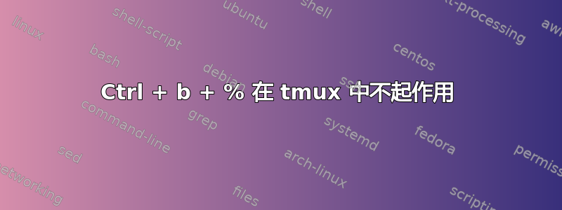 Ctrl + b + % 在 tmux 中不起作用