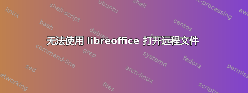 无法使用 libreoffice 打开远程文件