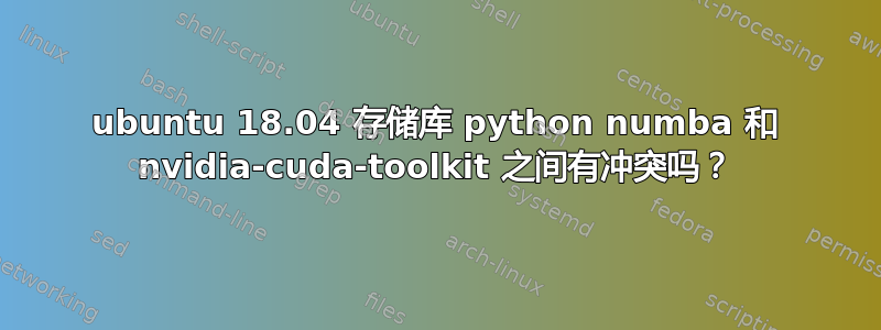 ubuntu 18.04 存储库 python numba 和 nvidia-cuda-toolkit 之间有冲突吗？