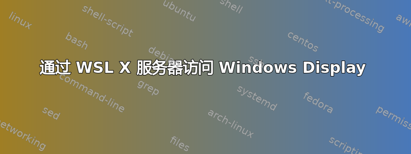 通过 WSL X 服务器访问 Windows Display