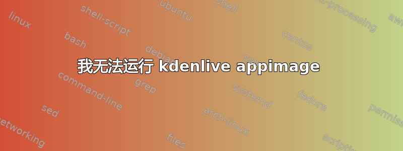 我无法运行 kdenlive appimage