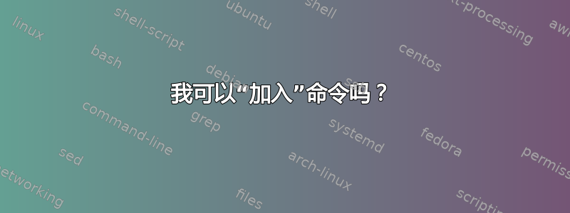 我可以“加入”命令吗？