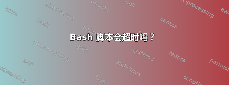 Bash 脚本会超时吗？