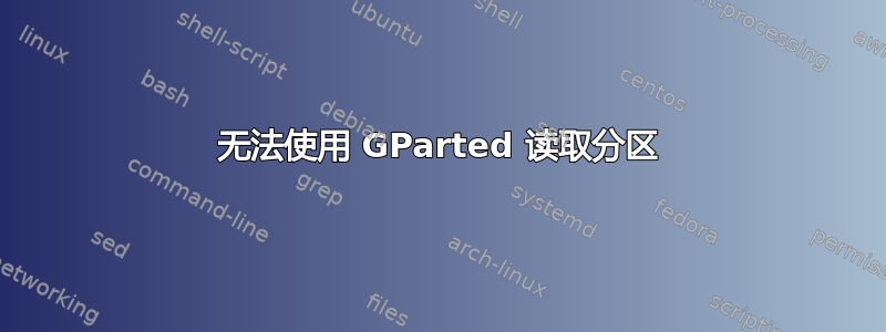 无法使用 GParted 读取分区