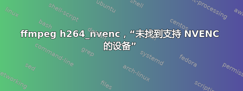 ffmpeg h264_nvenc，“未找到支持 NVENC 的设备”