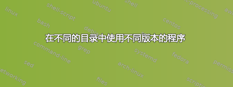 在不同的目录中使用不同版本的程序