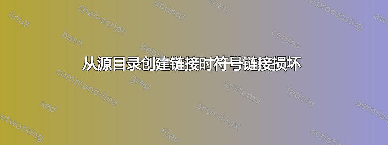 从源目录创建链接时符号链接损坏